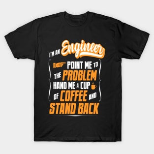 I'm An Engineer - Hand Me A Coffee And Stand Back T-Shirt